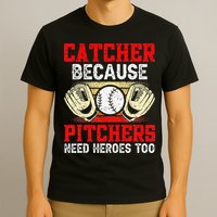 Catcher Because Pitchers Need Heroes Too Baseball Player T-Shirt