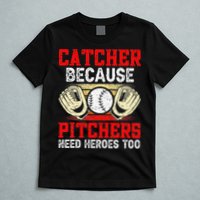 Catcher Because Pitchers Need Heroes Too Baseball Player T-Shirt