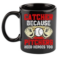 Catcher Because Pitchers Need Heroes Too Baseball Player 11oz C Handle Ceramic Mug