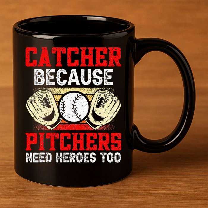 Catcher Because Pitchers Need Heroes Too Baseball Player 11oz C Handle Ceramic Mug