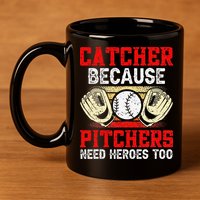 Catcher Because Pitchers Need Heroes Too Baseball Player 11oz C Handle Ceramic Mug