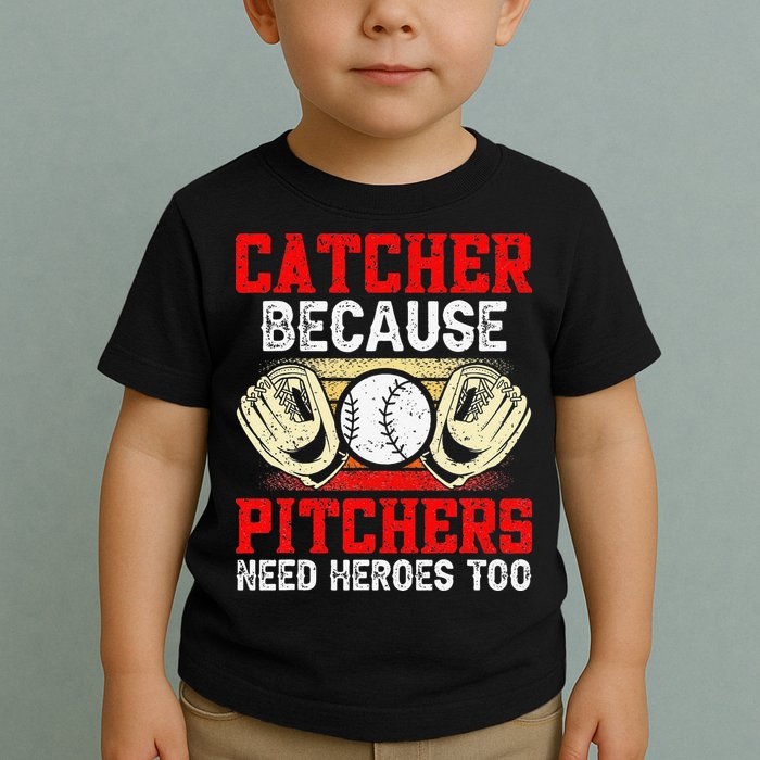 Catcher Because Pitchers Need Heroes Too Baseball Player Toddler T-Shirt