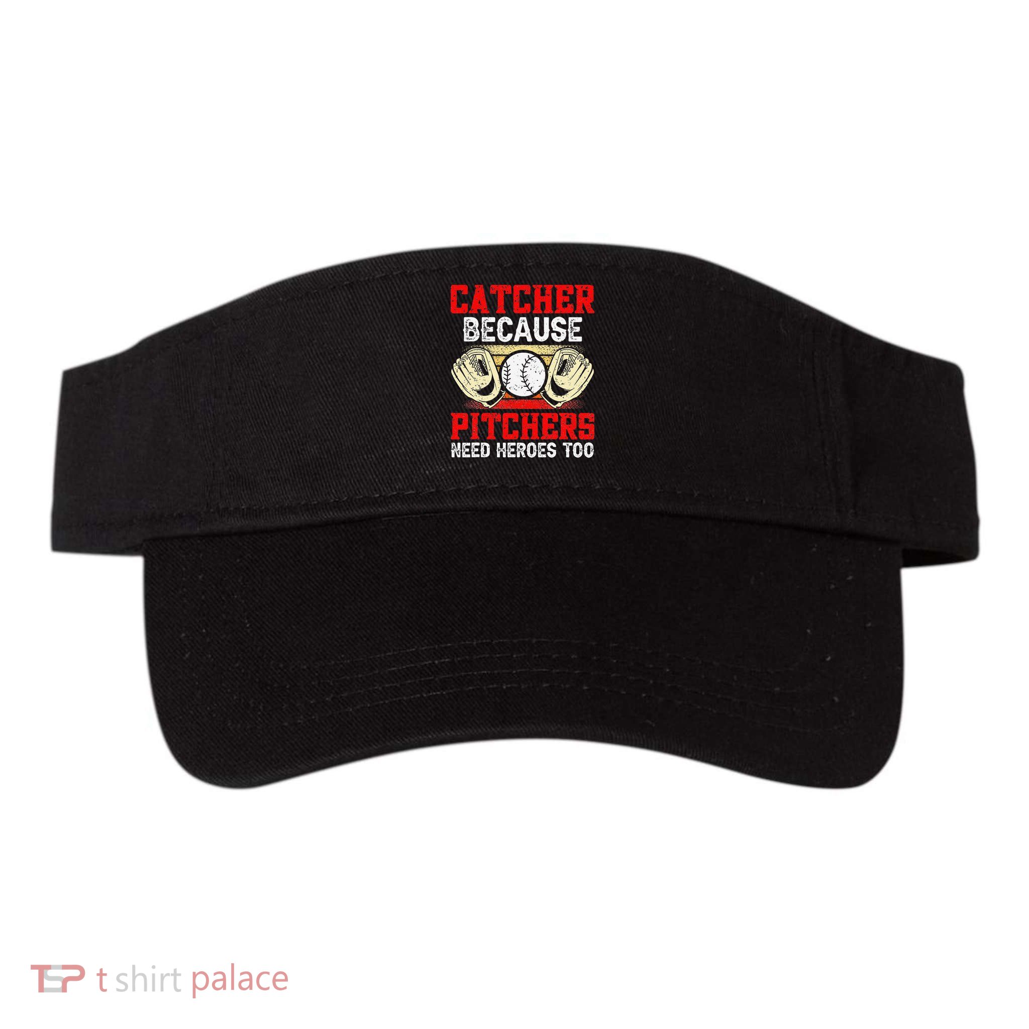 Catcher Because Pitchers Need Heroes Too Baseball Player Visor