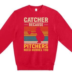 Catcher Because Pitchers Need Heroes Too Baseball Premium Crewneck Sweatshirt