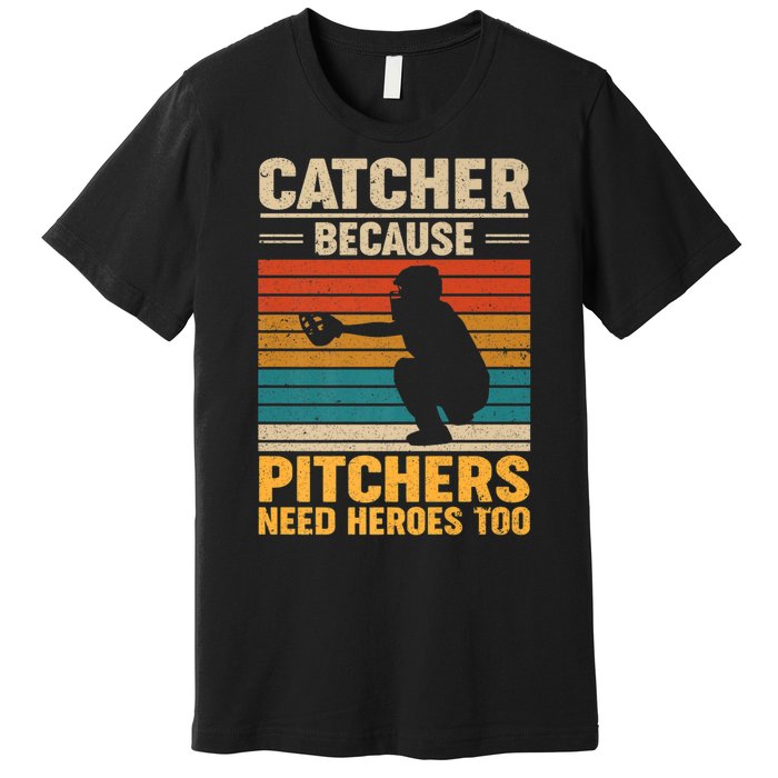 Catcher Because Pitchers Need Heroes Too Premium T-Shirt