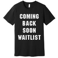 Coming Back Soon Waitlist Premium T-Shirt