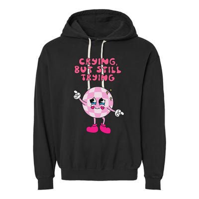 Crying But Still Trying Apparel Garment-Dyed Fleece Hoodie