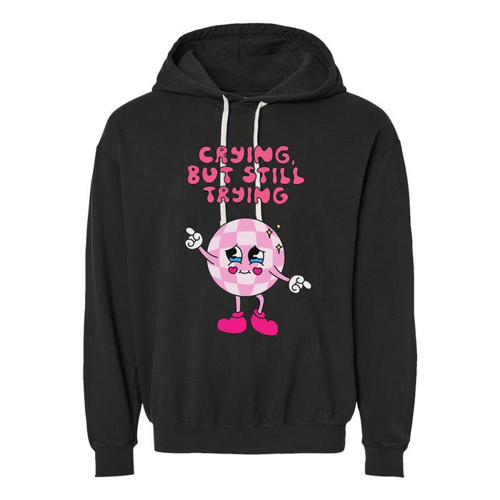 Crying But Still Trying Apparel Garment-Dyed Fleece Hoodie