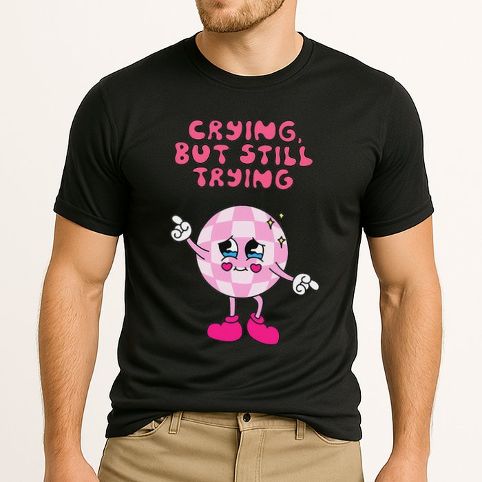 Crying But Still Trying Apparel Performance Shirt