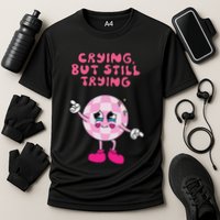 Crying But Still Trying Apparel Performance Shirt