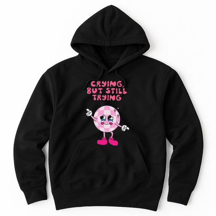 Crying But Still Trying Apparel Hoodie