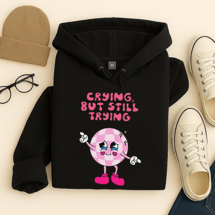 Crying But Still Trying Apparel Hoodie