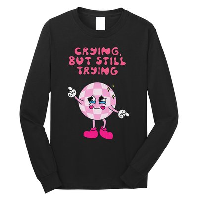 Crying But Still Trying Apparel Long Sleeve Shirt