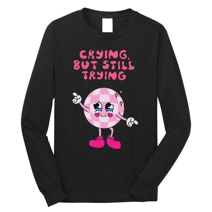 Crying But Still Trying Apparel Long Sleeve Shirt