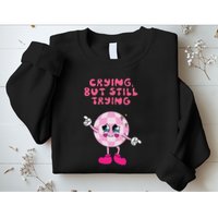 Crying But Still Trying Apparel Sweatshirt
