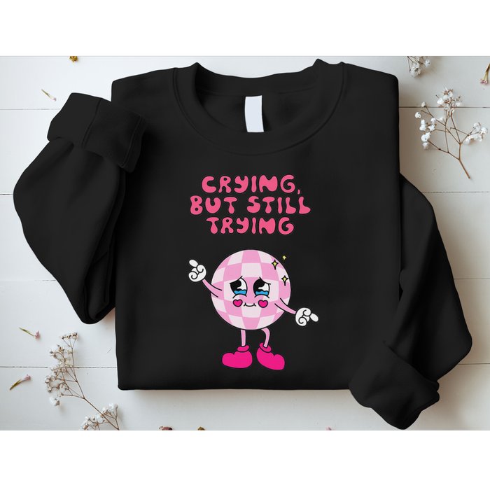 Crying But Still Trying Apparel Sweatshirt