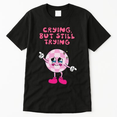 Crying But Still Trying Apparel Tall T-Shirt