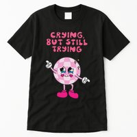Crying But Still Trying Apparel Tall T-Shirt