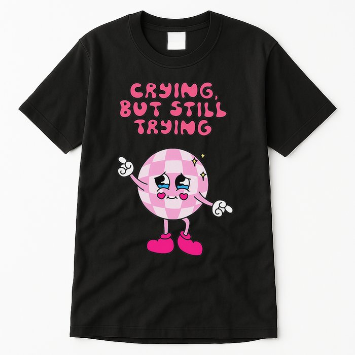 Crying But Still Trying Apparel Tall T-Shirt