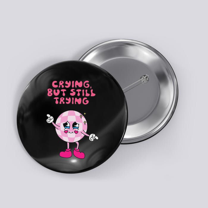 Crying But Still Trying Apparel Button