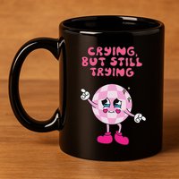 Crying But Still Trying Apparel 11oz C Handle Ceramic Mug