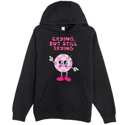 Crying But Still Trying Apparel Premium Pullover Hoodie