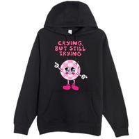 Crying But Still Trying Apparel Premium Pullover Hoodie