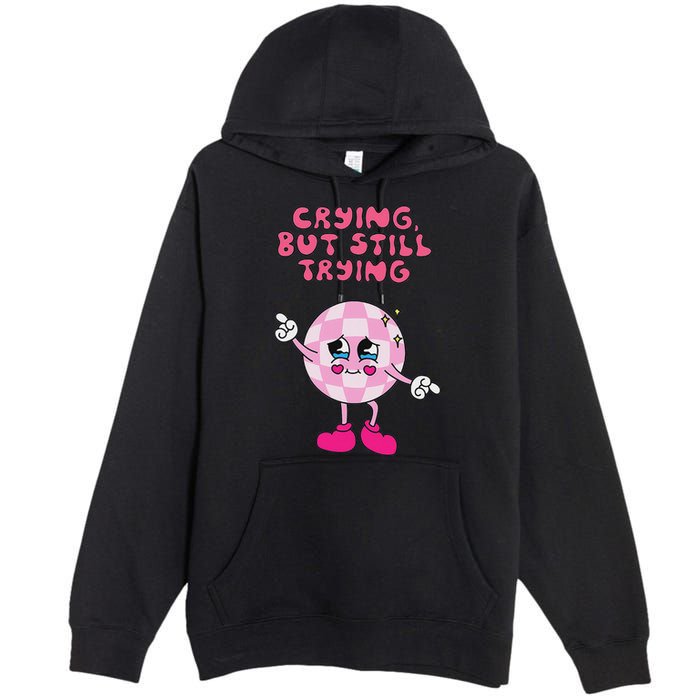 Crying But Still Trying Apparel Premium Pullover Hoodie