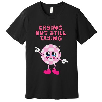 Crying But Still Trying Apparel Premium T-Shirt