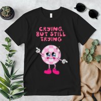 Crying But Still Trying Apparel Premium T-Shirt
