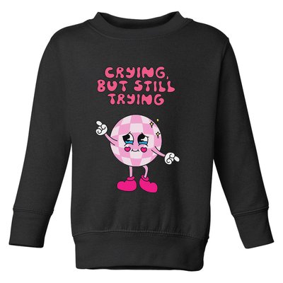 Crying But Still Trying Apparel Toddler Sweatshirt