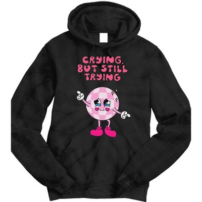 Crying But Still Trying Apparel Tie Dye Hoodie