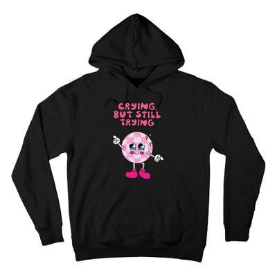 Crying But Still Trying Apparel Tall Hoodie