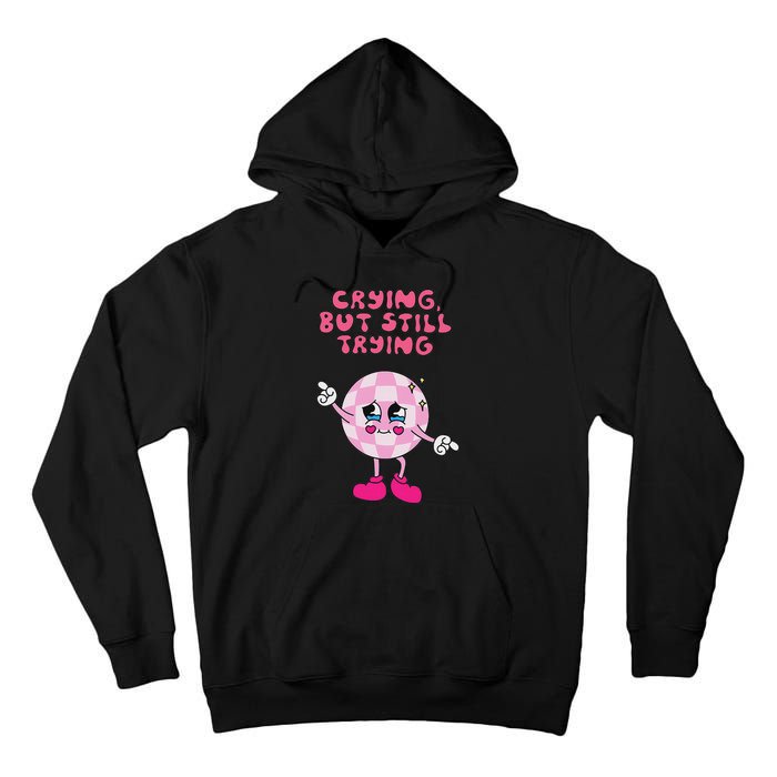 Crying But Still Trying Apparel Tall Hoodie