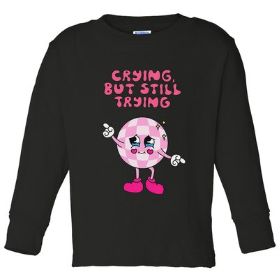 Crying But Still Trying Apparel Toddler Long Sleeve Shirt