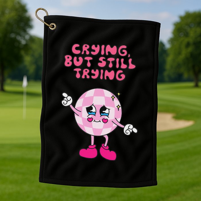 Crying But Still Trying Apparel Golf Towel