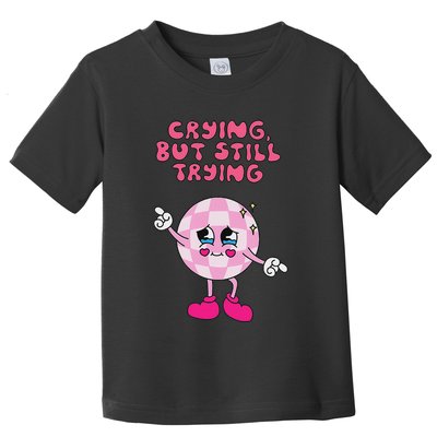 Crying But Still Trying Apparel Toddler T-Shirt