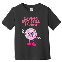 Crying But Still Trying Apparel Toddler T-Shirt