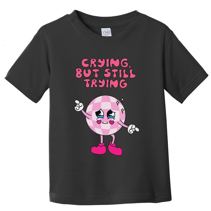 Crying But Still Trying Apparel Toddler T-Shirt