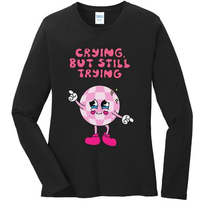 Crying But Still Trying Apparel Ladies Long Sleeve Shirt