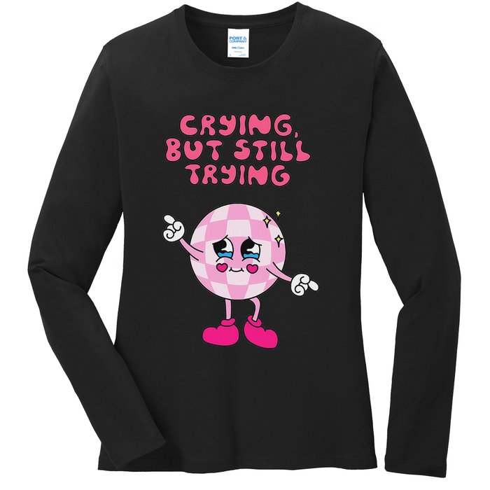 Crying But Still Trying Apparel Ladies Long Sleeve Shirt