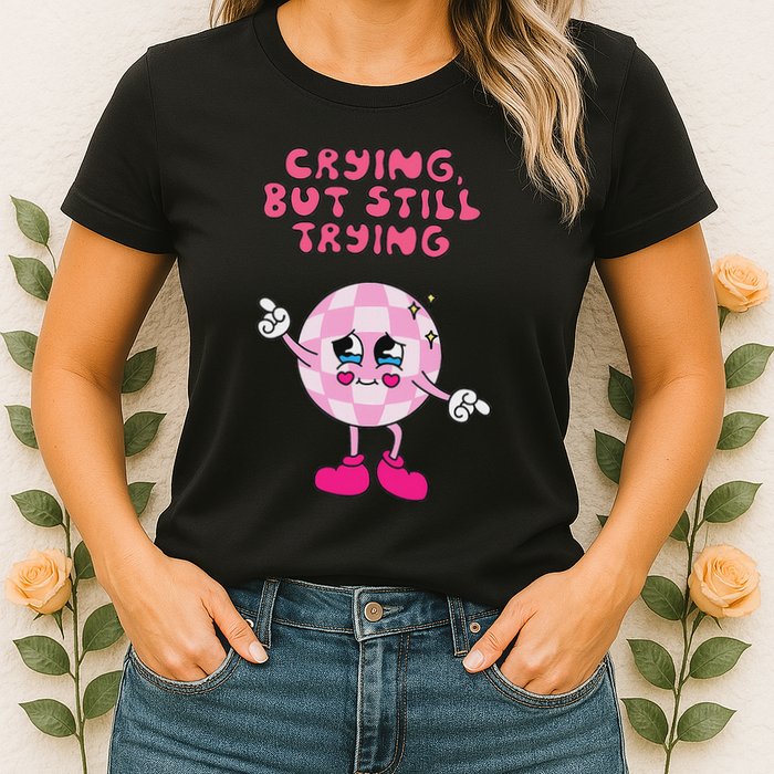 Crying But Still Trying Apparel Womens T-Shirt