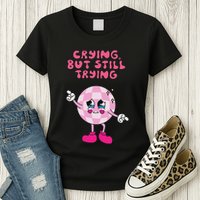 Crying But Still Trying Apparel Womens T-Shirt