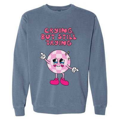 Crying But Still Trying Apparel Garment-Dyed Sweatshirt
