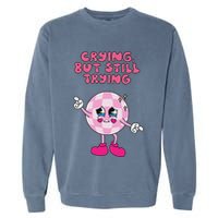 Crying But Still Trying Apparel Garment-Dyed Sweatshirt