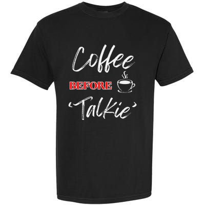 Coffee Before Talkie Funny Coffee Lover Design Garment-Dyed Heavyweight T-Shirt