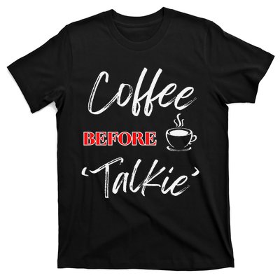 Coffee Before Talkie Funny Coffee Lover Design T-Shirt