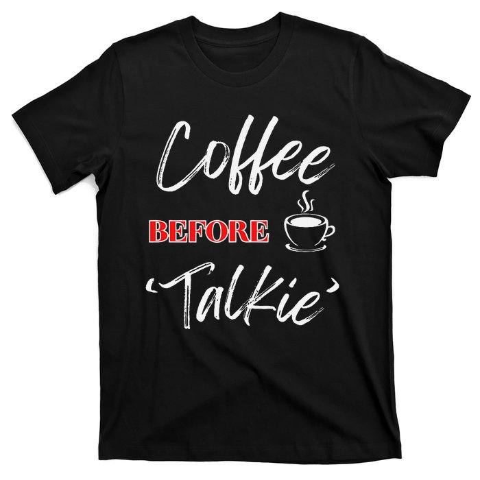 Coffee Before Talkie Funny Coffee Lover Design T-Shirt