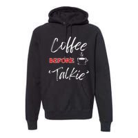 Coffee Before Talkie Funny Coffee Lover Design Premium Hoodie