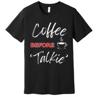 Coffee Before Talkie Funny Coffee Lover Design Premium T-Shirt